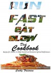 RUN FAST AND EAT SLOW DIET COOKBOOK:: Recipes for Athlete; to Help Nourish and Maintain Optimal Performance. - Cathy Freeman