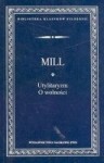 Utylitaryzm ; O wolności - John Stuart Mill