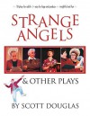 Strange Angels: And Other Plays - Scott Douglas