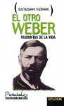 El Otro Weber: Filosofias de La Vida - Esteban Vernik