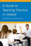 A Guide to Teaching Practice in Ireland - Brendan Walsh, Rose Dolan