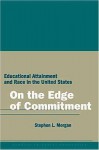 On the Edge of Commitment: Educational Attainment and Race in the United States - Stephen L. Morgan