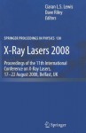 X Ray Lasers 2008: Proceedings Of The 11th International Conference On X Ray Lasers, 17 22 August 2008, Belfast, Uk (Springer Proceedings In Physics) - Ciaran Lewis, Dave Riley