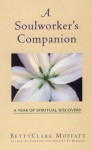 A Soulworker's Companion: A Year of Spiritual Discovery - Bettyclare Moffatt