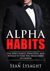 PERSONAL SUCCESS: Alpha Habits: The Daily Habits, Principles, and Rituals to Take You from Loser to Legend (Success Habits, Success Principles, Depression, ... Healthy Living, Lucid Dreaming) - Sean Lysaght