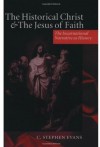 The Historical Christ and the Jesus of Faith: The Incarnational Narrative as History - C. Stephen Evans