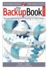 The Backup Book: Disaster Recovery from Desktop to Data Center - Dorian J. Cougias