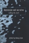 Depression and Narrative: Telling the Dark - Hilary Anne Clark