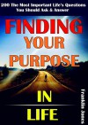 Finding Your Purpose in Life: 200 The Most Important Life's Questions You Should Ask and Answer, Help You Awaken the Purpose of Life and What You Should Do for Living Positively - Franklin Jones