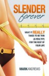 Slender Forever: What It Really Takes to Be Thin (& Healthy) for the Rest of Your Life - Mark Andrews