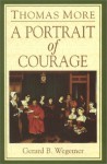 Thomas More: A Portrait of Courage - Gerard B. Wegemer