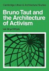 Bruno Taut And The Architecture Of Activism - Iain Boyd Whyte