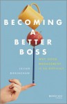 Becoming a Better Boss: Why Good Management Is So Difficult - Julian Birkinshaw