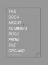 The Book about Xu Bing's "Book from the Ground" - Mathieu Borysevicz