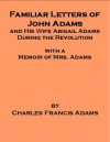 Familiar Letters of John Adams and His Wife, Abigail Adams, During the Revolution - also includes an annotated bibliography of select works on the History of the United States - Charles Francis Adams, Georgia Keilman