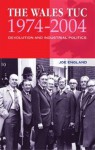 The Wales TUC 1974-2004: Devolution and Industrial Politics - Joe England