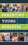 Parenting Young Athletes: Developing Champions in Sports and Life - Frank L. Smoll