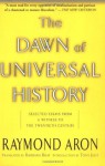 The Dawn of Universal History - Raymond Aron, Barbara Bray, Tony Judt