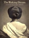 The Waking Dream: Photographys First Century: Selections from the Gilman Paper Company Collection - Maria Morris Hambourg, Pierre Apraxine