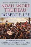 Robert E. Lee: Lessons in Leadership - Noah Andre Trudeau, Wesley K. Clark