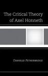 The Critical Theory of Axel Honneth - Danielle Petherbridge