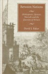 Between Nations: Shakespeare, Spenser, Marvell, and the Question of Britain - David J. Baker