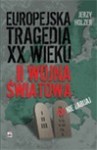 Europejska tragedia XX wieku : II wojna światowa - Jerzy Holzer