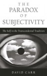 The Paradox of Subjectivity: The Self in the Transcendental Tradition - David Carr