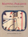 Mapping Paradise: A History of Heaven on Earth - Alessandro Scafi