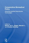 Comparative Biomedical Policy: Governing Assisted Reproductive Technologies - Ivar A Bleiklie, Malcolm L Goggin, Christine Rothmayr