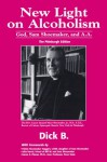 New Light on Alcoholism: God, Sam Shoemaker, and A.A. (2d ed.) - Dick B.