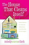 The House that Cleans Itself - Mindy Starns Clark