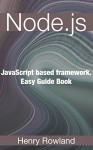 Node.js: JavaScript based framework. Easy Guide Book - Rick L.