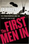 The First Men In: U.S. Paratroopers and the Fight to Save D-Day - Ed Ruggero