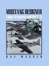 Mustang Designer: Edgar Schmued and the P-51 - Ray Wagner