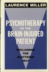 Psychotherapy of the Brain-Injured Patient: Reclaiming the Shattered Self - Laurence Miller