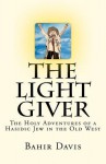 The Light Giver: The Holy Adventures of a Hasidic Jew in the Old West - Bahir Davis