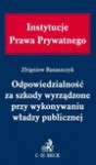 Odpowiedzialność za szkody wyrządzone przy wykonywaniu władzy publicznej - Zbigniew Banaszczyk