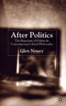 After Politics: The Rejection of Politics in Contemporary Liberal Philosophy - Glen Newey