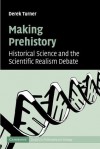 Making Prehistory: Historical Science and the Scientific Realism Debate - Derek Turner