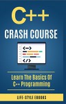 C++: C++ CRASH COURSE - Beginner's Course To Learn The Basics Of C++ Programming In 24 Hours!: (c++, c++ for beginners, c, java, python, angularjs) - LIFE-STYLE ACADEMY