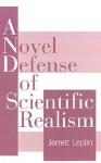 A Novel Defense of Scientific Realism - Jarrett Leplin