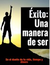 Éxito: Una manera de ser: Se el dueño de tu vida, tiempo y dinero. (Spanish Edition) - Mauricio Alexander Amaya, Carlos Andres Peñuela, Juan Jose Bolivar, Cindy Johana Castro, Andres Barrera, Juan Ramon Pacahuala, Maricarmen Mendoza, Javier Torres, Carlos Palomino