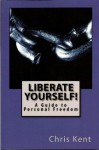 Liberate Yourself! - A Guide to Personal Freedom - Chris Kent