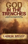 God in the Trenches: A History of How God Defends Freedom When America Is at War - Larkin Spivey