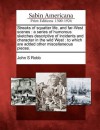 Streaks of Squatter Life, and Far-West Scenes: A Series of Humorous Sketches Descriptive of Incidents and Character in the Wild West: To Which Are Added Other Miscellaneous Pieces. - John S. Robb