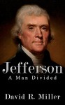 Jefferson: A Man Divided | The Life and Legacy of Thomas Jefferson - David R. Miller