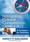 Navigating Cultural Competence in Grades 6 12: A Compass for Teachers - Nancy P. Gallavan