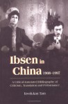 Ibsen And Ibsenism In China 1908 1997: A Critical Annotated Bibliography Of Criticism, Translation And Performance - Kwok-Kan Tam