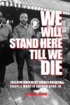 We Will Stand Here Till We Die.: Freedom Movement Shakes America, Shapes Martin Luther King Jr. - Stewart Burns